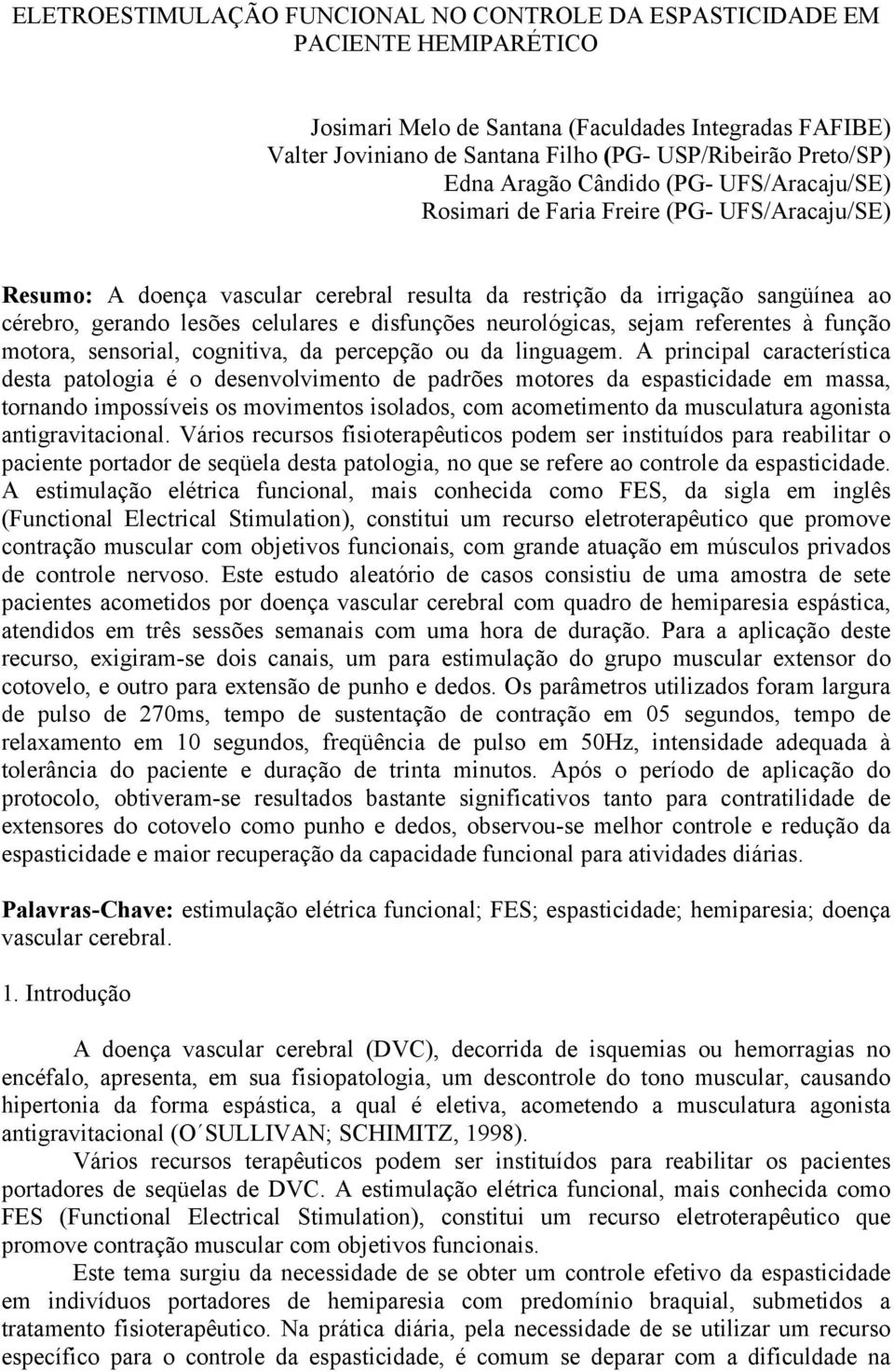 celulares e disfunções neurológicas, sejam referentes à função motora, sensorial, cognitiva, da percepção ou da linguagem.