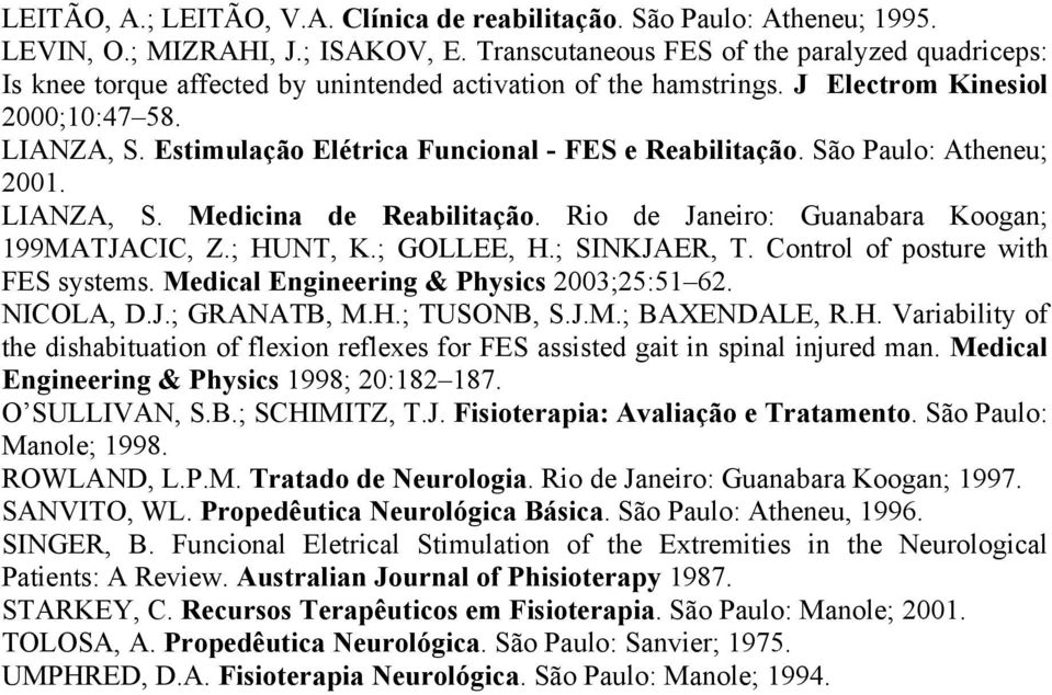 Estimulação Elétrica Funcional - FES e Reabilitação. São Paulo: Atheneu; 2001. LIANZA, S. Medicina de Reabilitação. Rio de Janeiro: Guanabara Koogan; 199MATJACIC, Z.; HUNT, K.; GOLLEE, H.