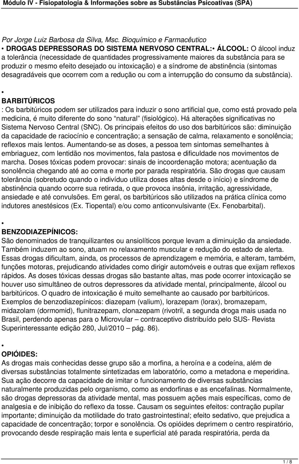 mesmo efeito desejado ou intoxicação) e a síndrome de abstinência (sintomas desagradáveis que ocorrem com a redução ou com a interrupção do consumo da substância).