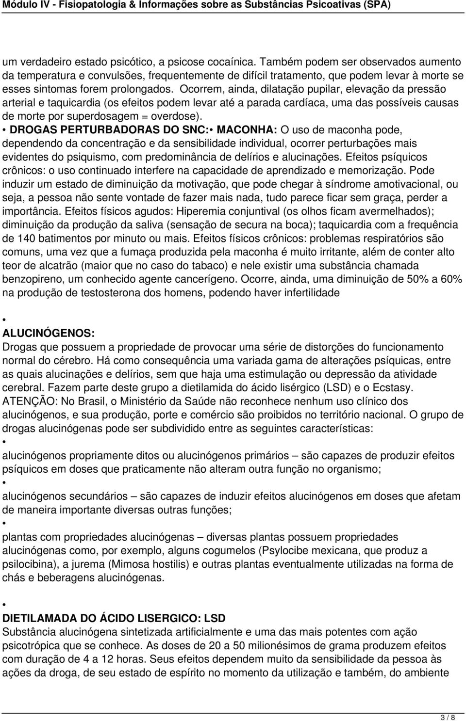 Ocorrem, ainda, dilatação pupilar, elevação da pressão arterial e taquicardia (os efeitos podem levar até a parada cardíaca, uma das possíveis causas de morte por superdosagem = overdose).