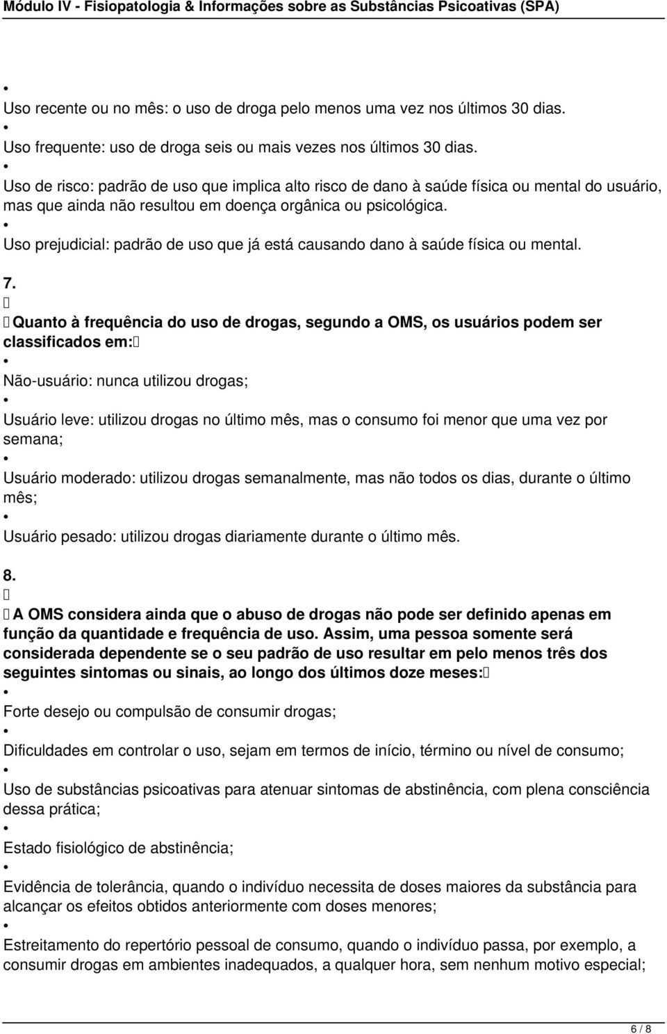 Uso prejudicial: padrão de uso que já está causando dano à saúde física ou mental. 7.