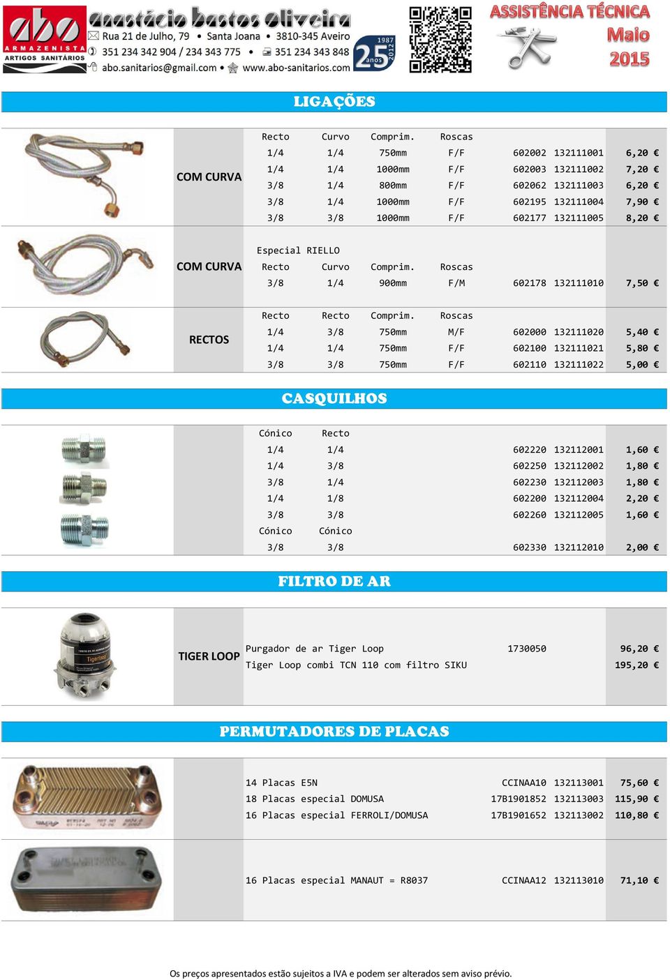 132111005 8,20 COM CURVA Especial RIELLO Recto Curvo Comprim. Roscas 3/8 1/4 900mm F/M 602178 132111010 7,50 RECTOS Recto Recto Comprim.