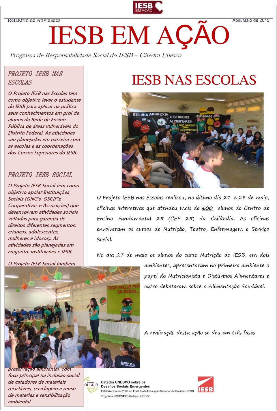 As atividades são planejadas em parceira com as escolas e as coordenações dos Cursos Superiores do IESB.