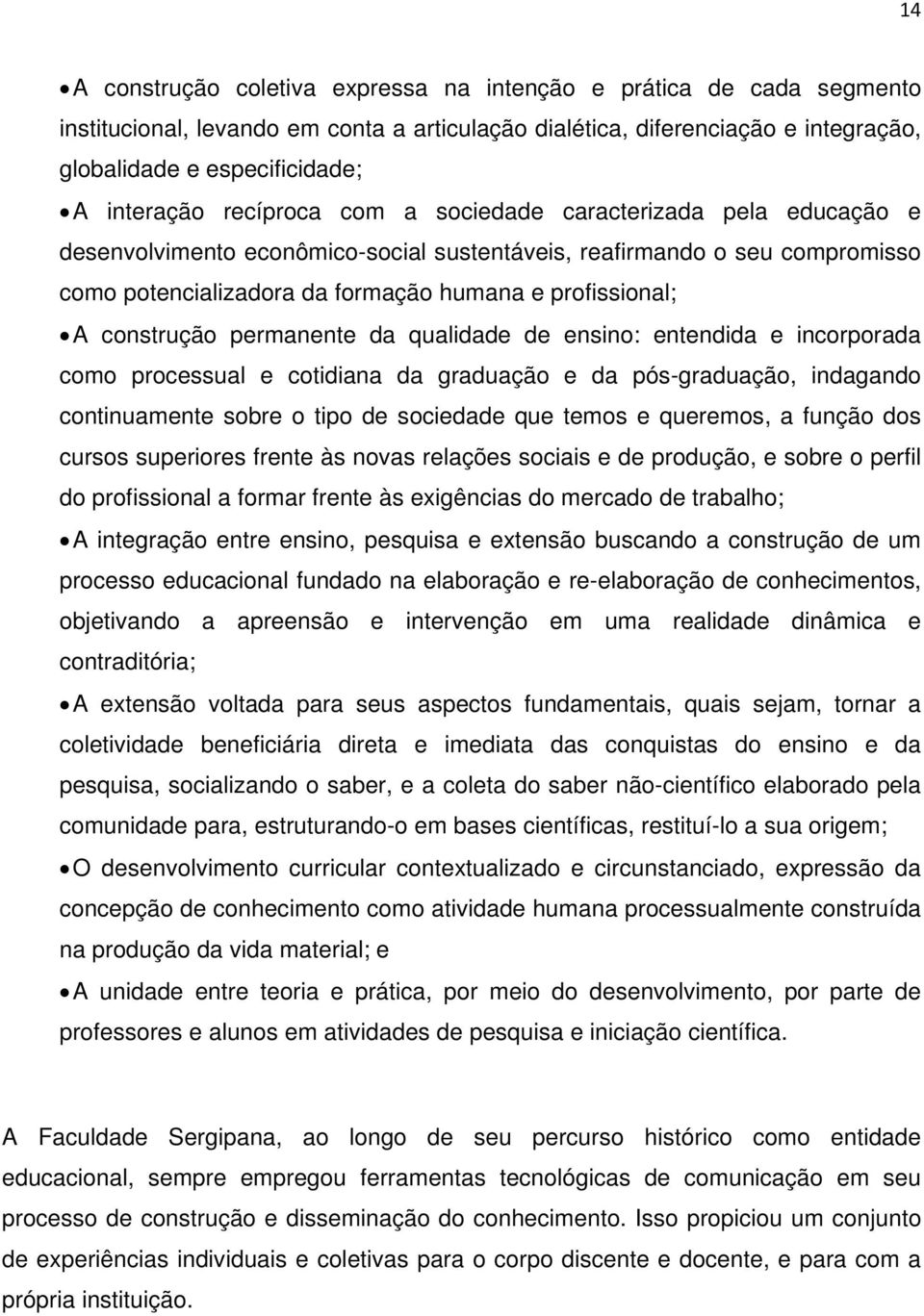 construção permanente da qualidade de ensino: entendida e incorporada como processual e cotidiana da graduação e da pós-graduação, indagando continuamente sobre o tipo de sociedade que temos e