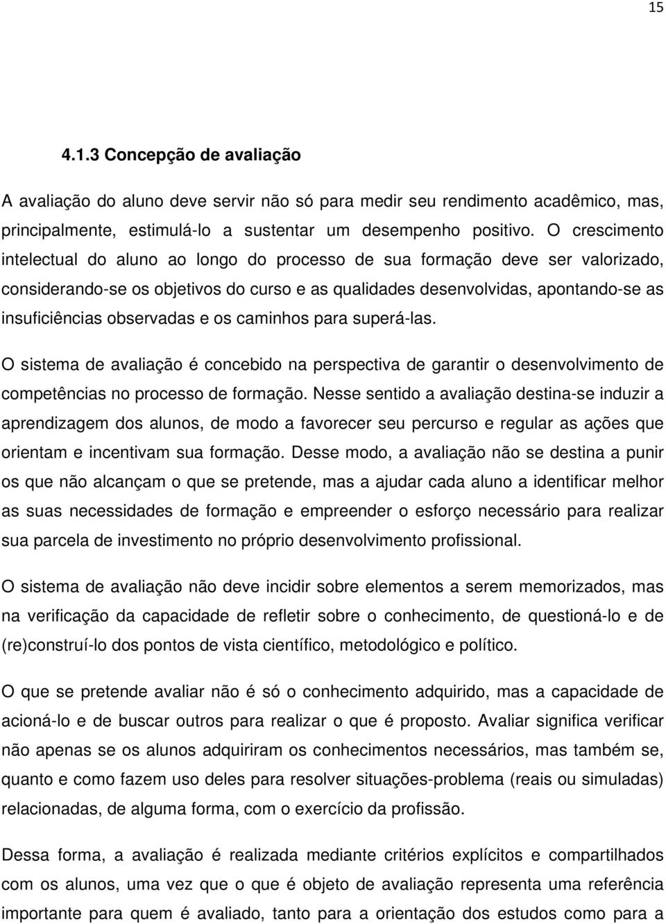 observadas e os caminhos para superá-las. O sistema de avaliação é concebido na perspectiva de garantir o desenvolvimento de competências no processo de formação.