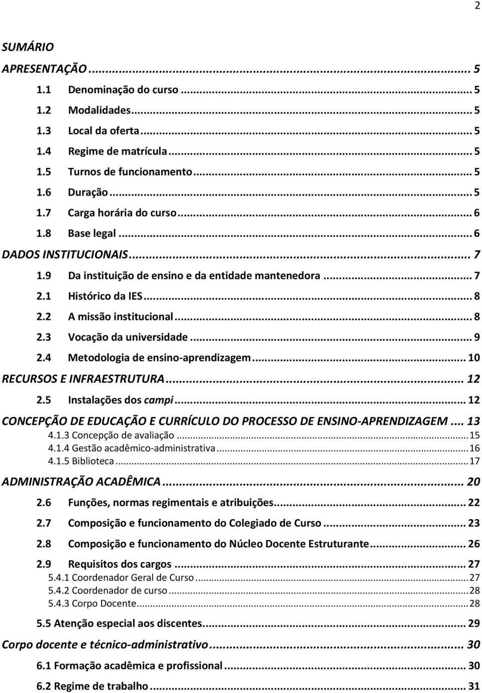 .. 9 2.4 Metodologia de ensino-aprendizagem... 10 RECURSOS E INFRAESTRUTURA... 12 2.5 Instalações dos campi... 12 CONCEPÇÃO DE EDUCAÇÃO E CURRÍCULO DO PROCESSO DE ENSINO-APRENDIZAGEM... 13 4.1.3 Concepção de avaliação.