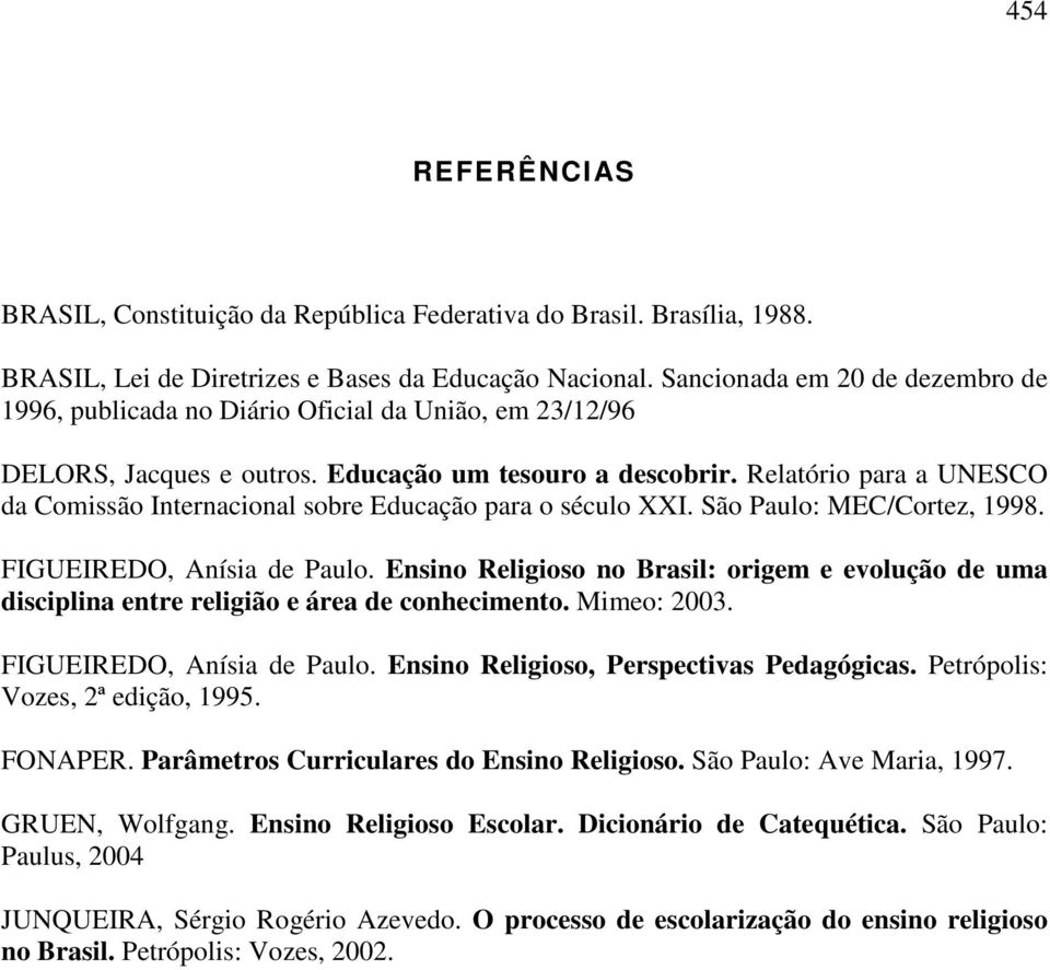 Relatório para a UNESCO da Comissão Internacional sobre Educação para o século XXI. São Paulo: MEC/Cortez, 1998. FIGUEIREDO, Anísia de Paulo.