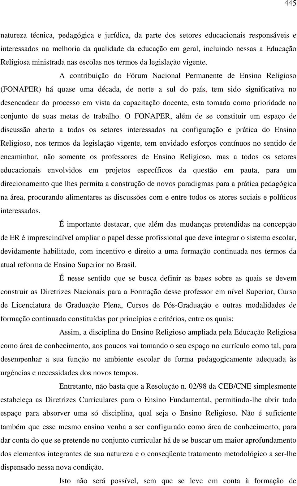 A contribuição do Fórum Nacional Permanente de Ensino Religioso (FONAPER) há quase uma década, de norte a sul do país, tem sido significativa no desencadear do processo em vista da capacitação