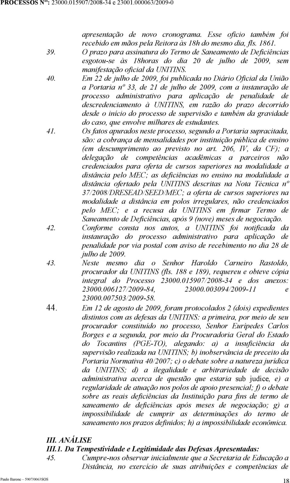 Em 22 de julho de 2009, foi publicada no Diário Oficial da União a Portaria nº 33, de 21 de julho de 2009, com a instauração de processo administrativo para aplicação de penalidade de