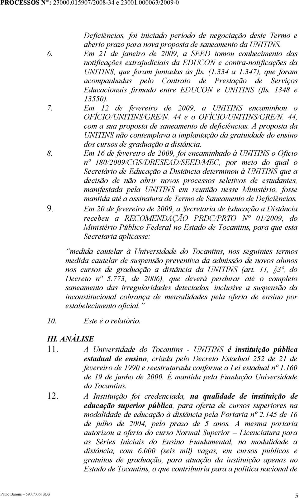 347), que foram acompanhadas pelo Contrato de Prestação de Serviços Educacionais firmado entre EDUCON e UNITINS (fls. 1348 e 13550). 7.