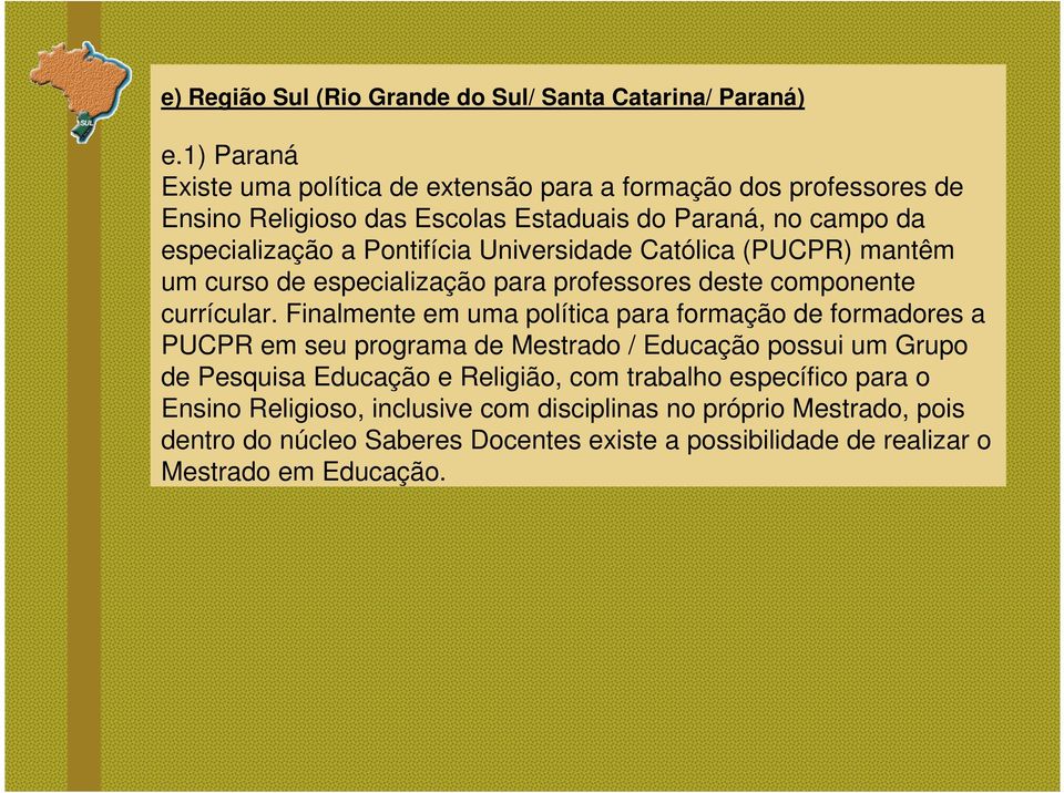 Universidade Católica (PUCPR) mantêm um curso de especialização para professores deste componente currícular.