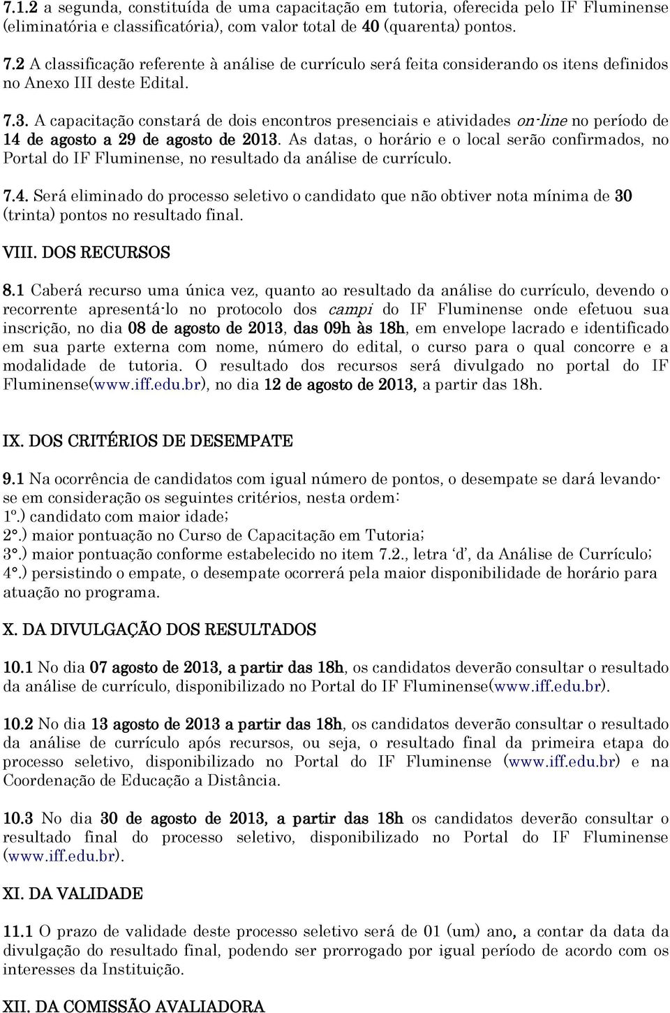 A capacitação constará de dois encontros presenciais e atividades on-line no período de 14 de agosto a 29 de agosto de 2013.