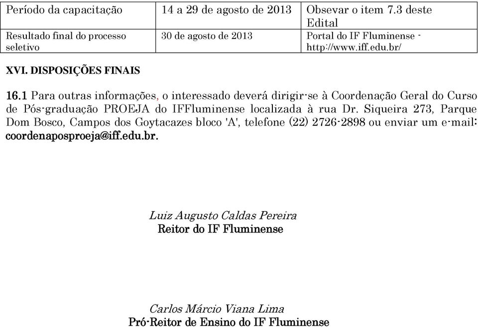 1 Para outras informações, o interessado deverá dirigir-se à Coordenação Geral do Curso de Pós-graduação PROEJA do IFFluminense localizada à rua Dr.