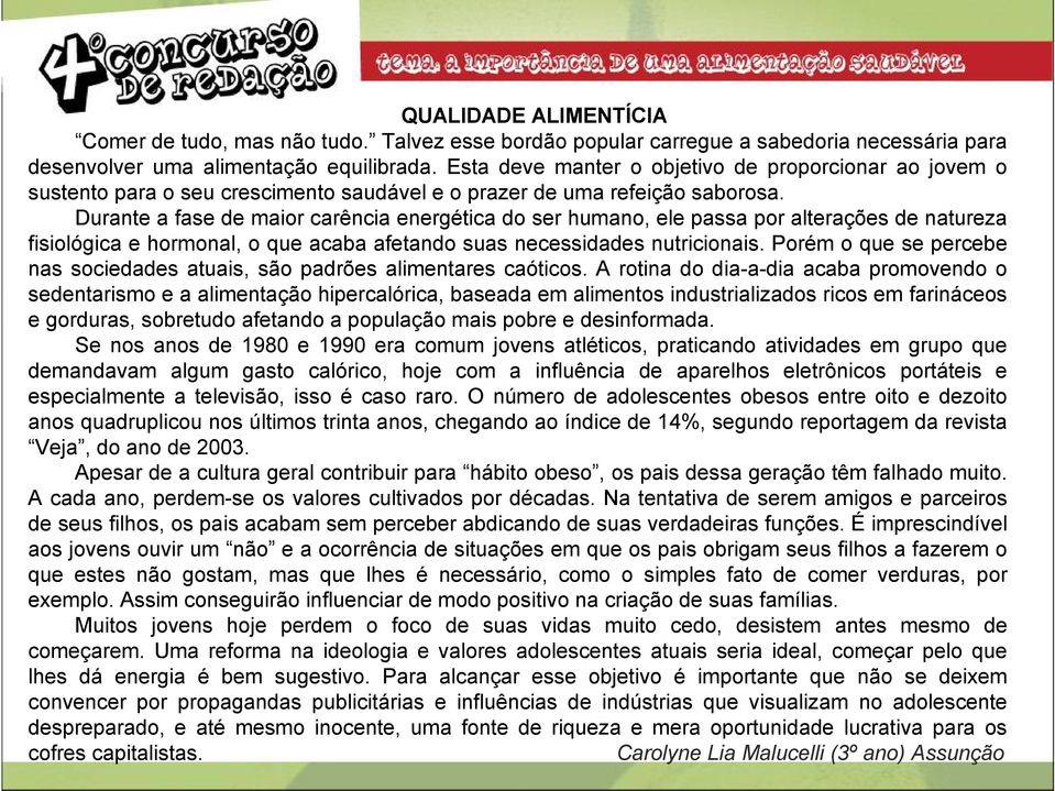 Durante a fase de maior carência energética do ser humano, ele passa por alterações de natureza fisiológica e hormonal, o que acaba afetando suas necessidades nutricionais.