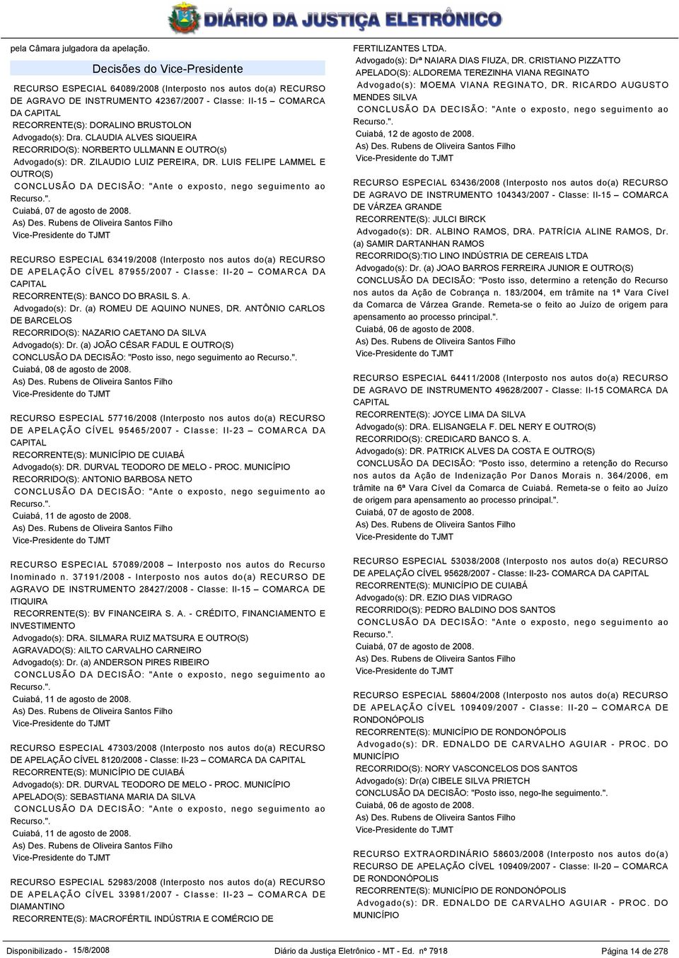 Advogado(s): Dra. CLAUDIA ALVES SIQUEIRA RECORRIDO(S): NORBERTO ULLMANN E OUTRO(s) Advogado(s): DR. ZILAUDIO LUIZ PEREIRA, DR.