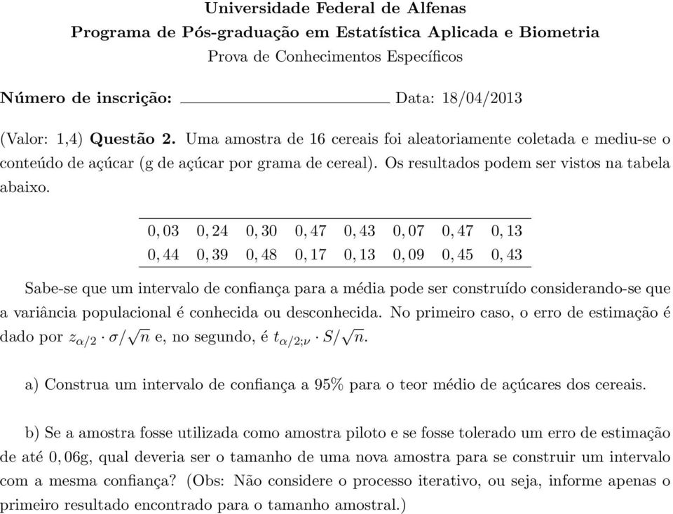 populacional é conhecida ou desconhecida. No primeiro caso, o erro de estimação é dado por z α/2 σ/ n e, no segundo, é t α/2;ν S/ n.