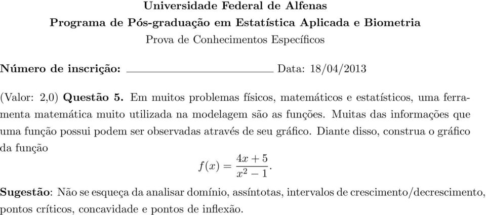 são as funções. Muitas das informações que uma função possui podem ser observadas através de seu gráfico.