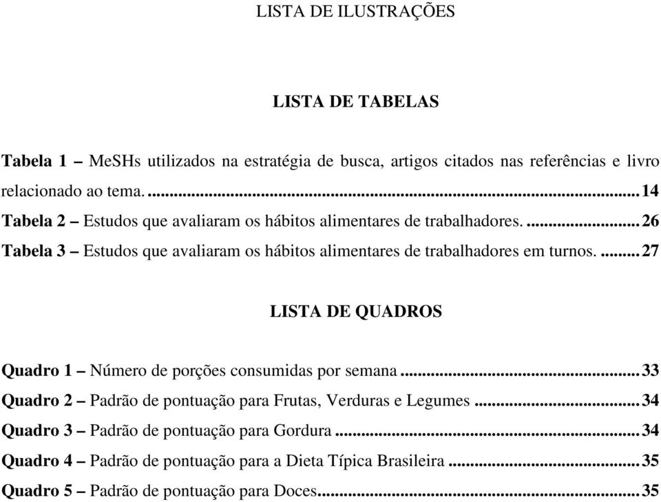 ...26 Tabela 3 Estudos que avaliaram os hábitos alimentares de trabalhadores em turnos.