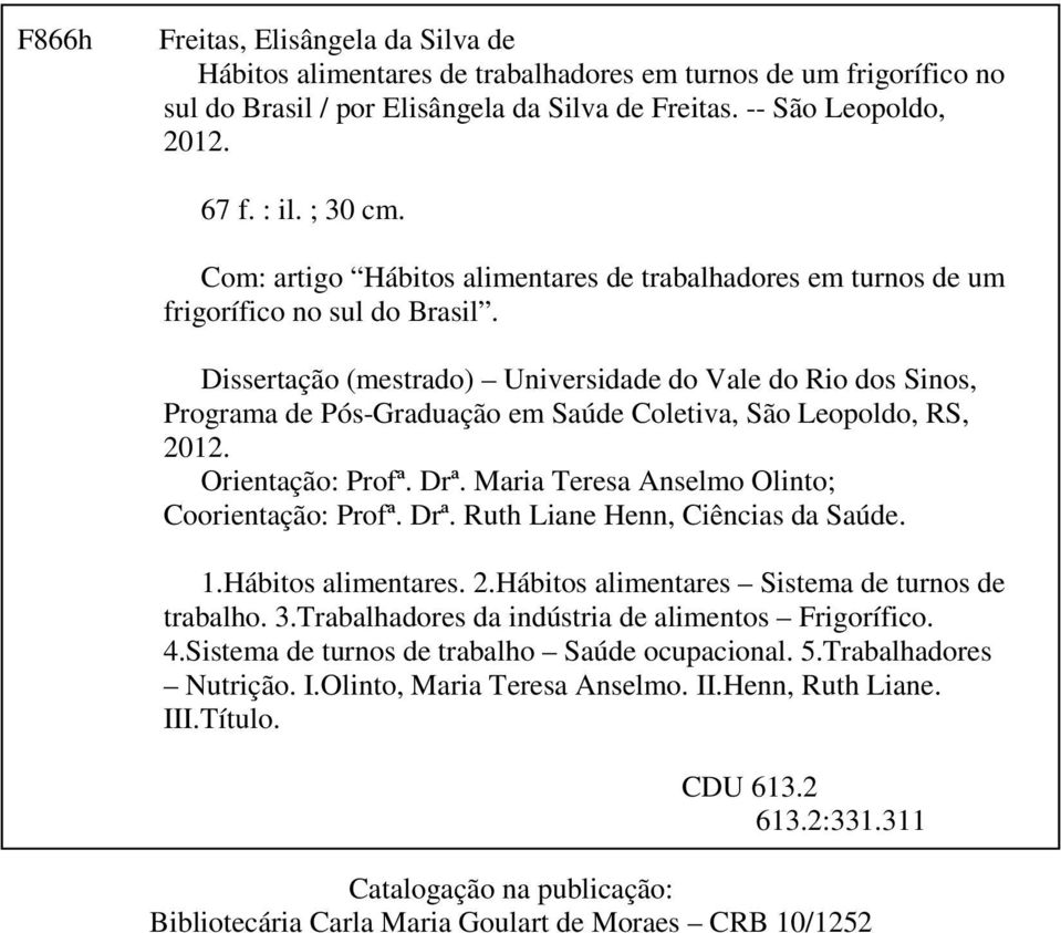 Dissertação (mestrado) Universidade do Vale do Rio dos Sinos, Programa de Pós-Graduação em Saúde Coletiva, São Leopoldo, RS, 2012. Orientação: Profª. Drª.