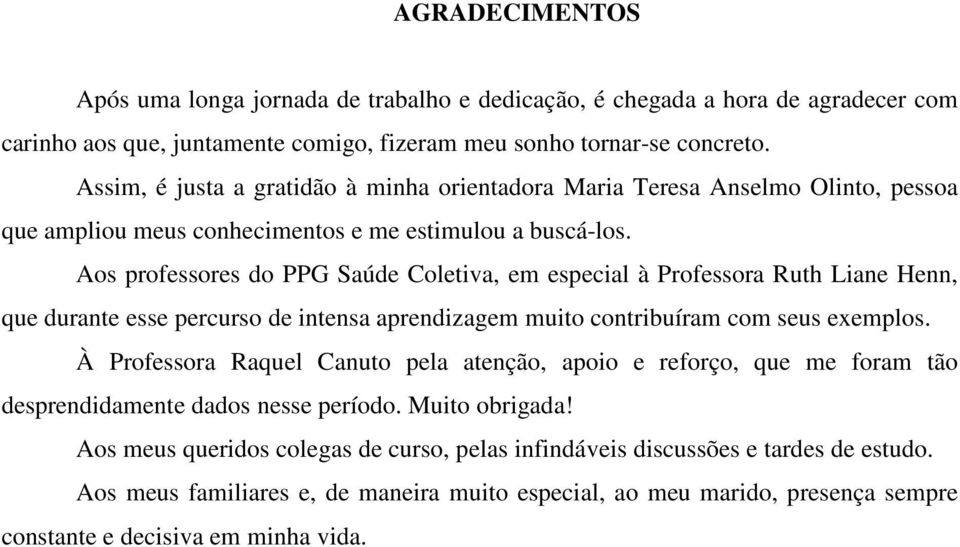 Aos professores do PPG Saúde Coletiva, em especial à Professora Ruth Liane Henn, que durante esse percurso de intensa aprendizagem muito contribuíram com seus exemplos.