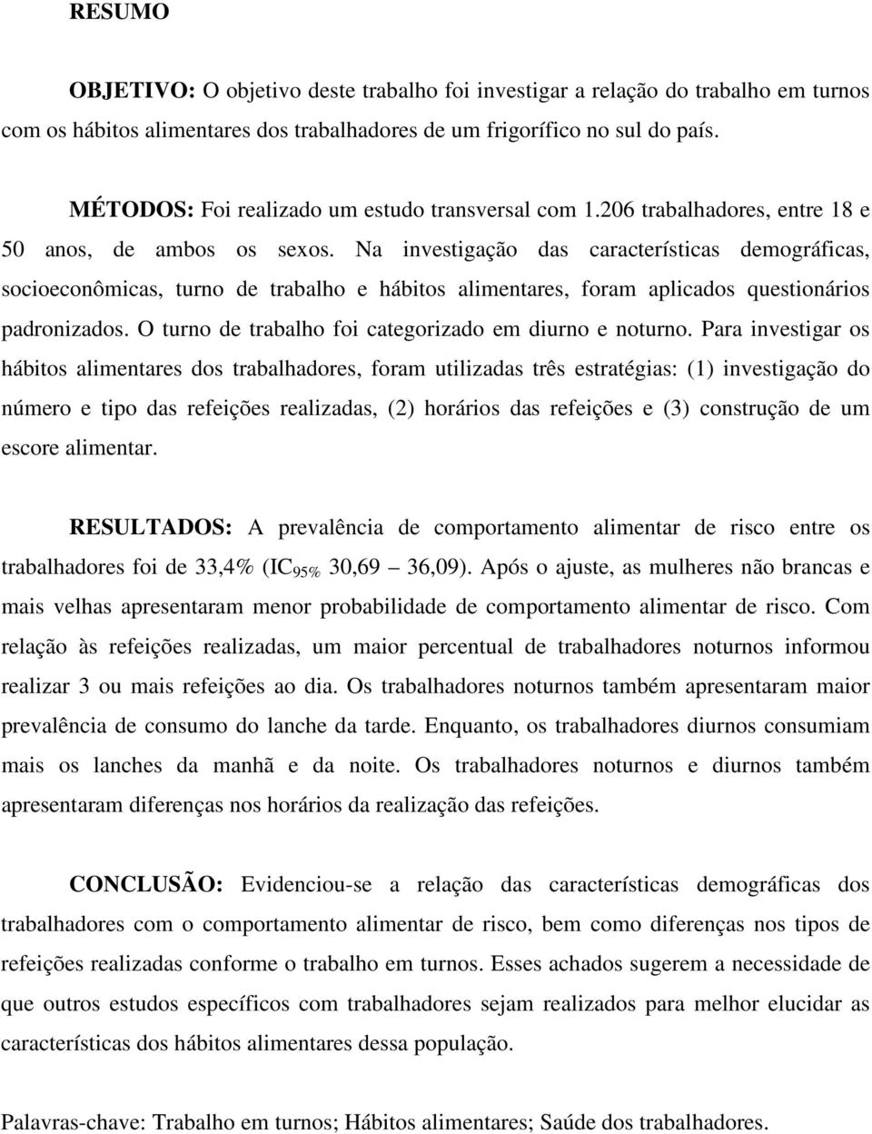 Na investigação das características demográficas, socioeconômicas, turno de trabalho e hábitos alimentares, foram aplicados questionários padronizados.