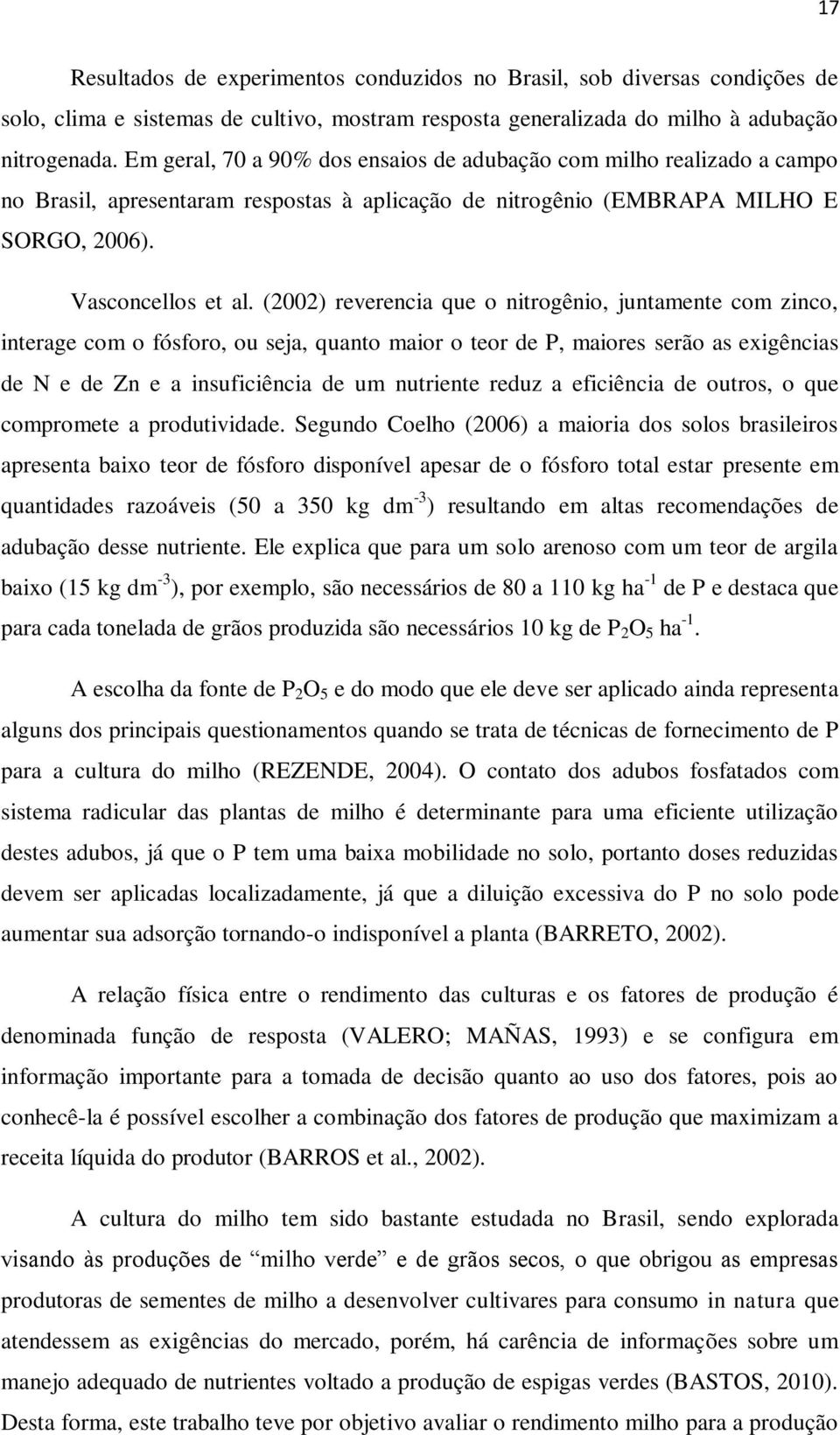 (2002) reverencia que o nitrogênio, juntamente com zinco, interage com o fósforo, ou seja, quanto maior o teor de P, maiores serão as exigências de N e de Zn e a insuficiência de um nutriente reduz a