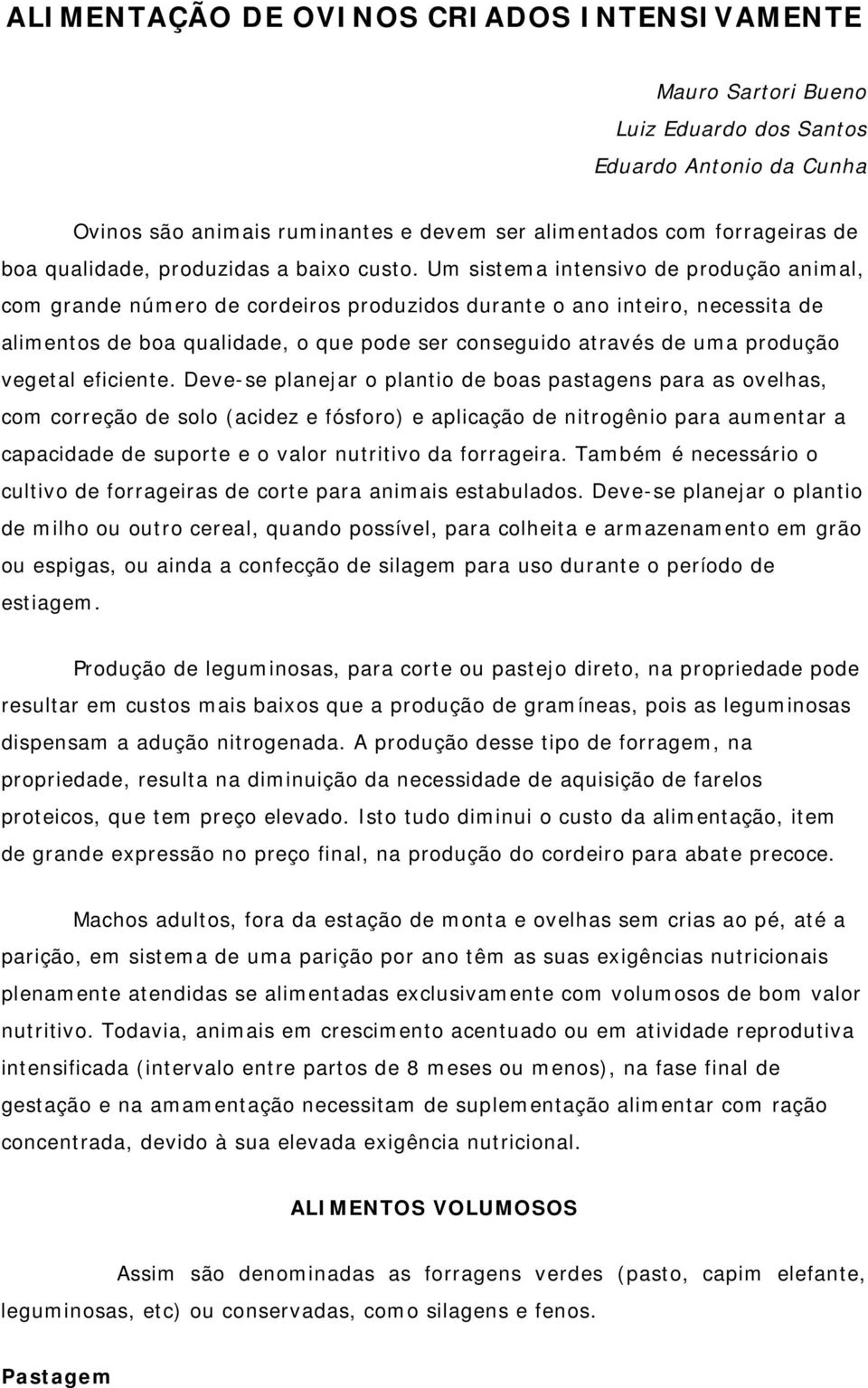 Um sistema intensivo de produção animal, com grande número de cordeiros produzidos durante o ano inteiro, necessita de alimentos de boa qualidade, o que pode ser conseguido através de uma produção