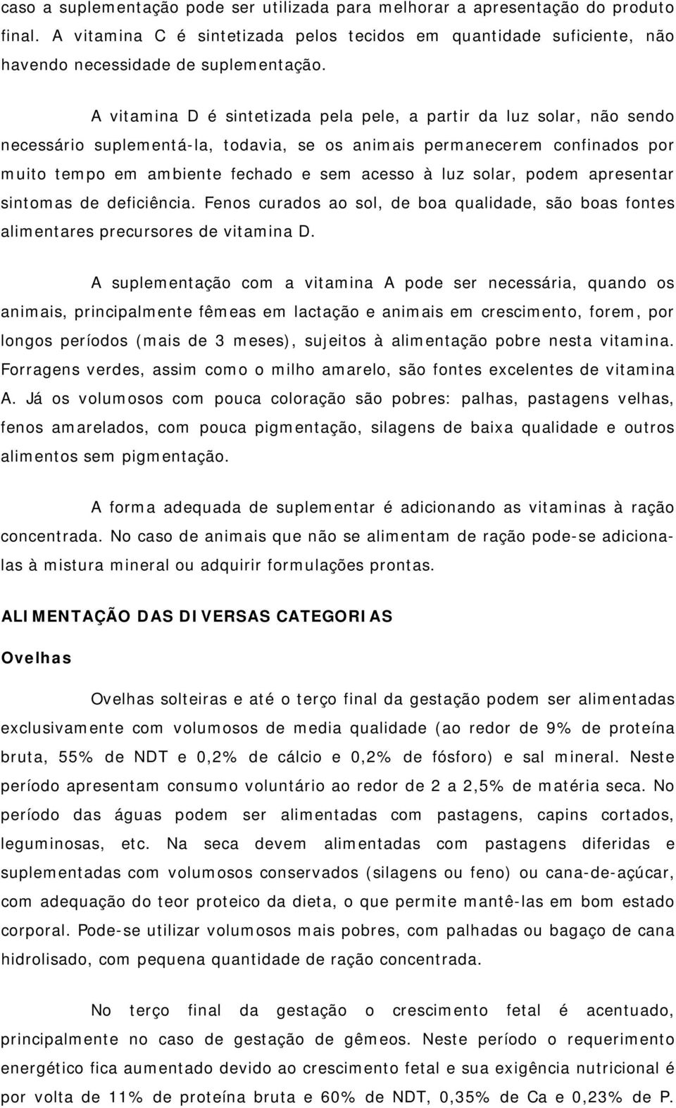 solar, podem apresentar sintomas de deficiência. Fenos curados ao sol, de boa qualidade, são boas fontes alimentares precursores de vitamina D.