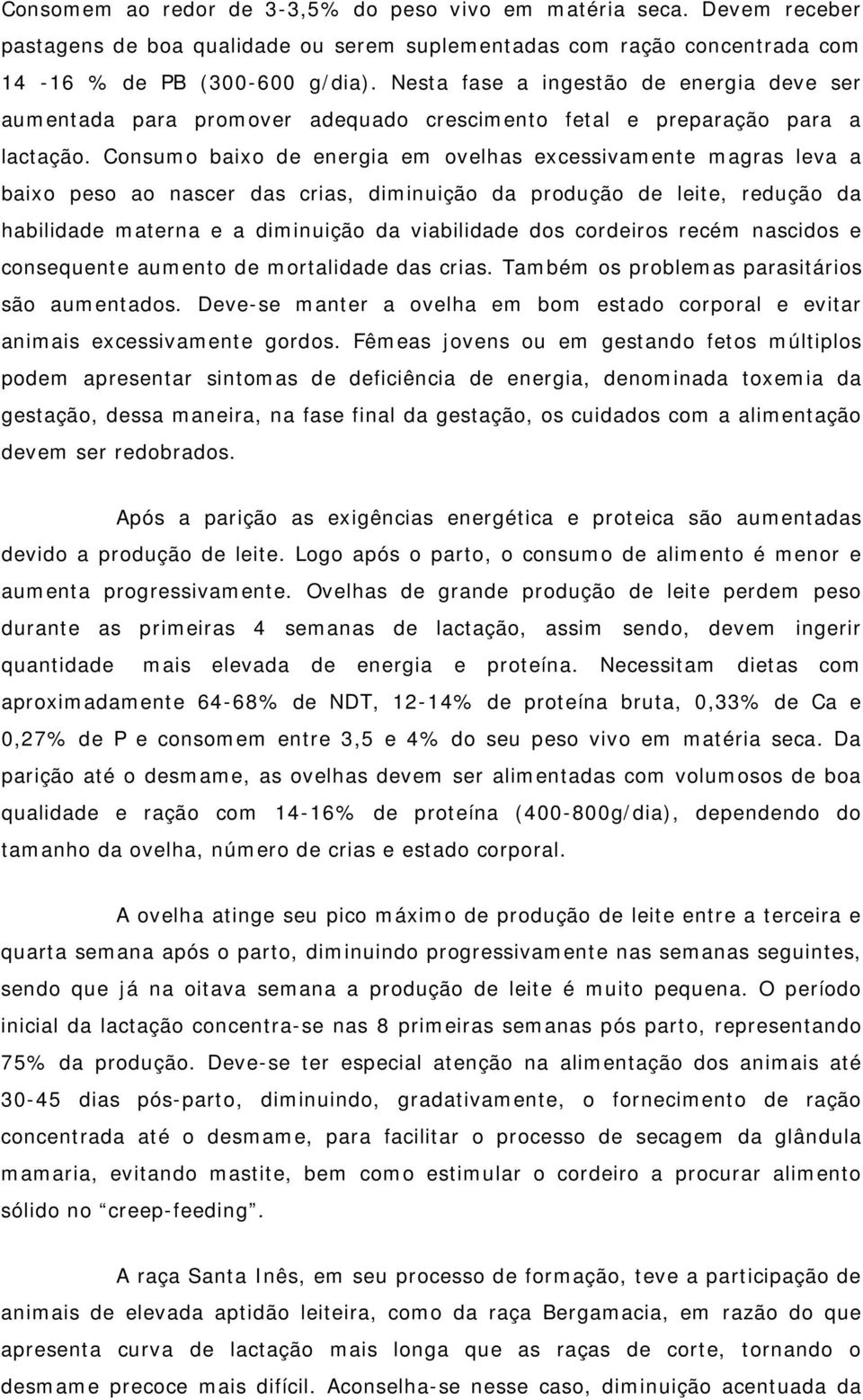 Consumo baixo de energia em ovelhas excessivamente magras leva a baixo peso ao nascer das crias, diminuição da produção de leite, redução da habilidade materna e a diminuição da viabilidade dos