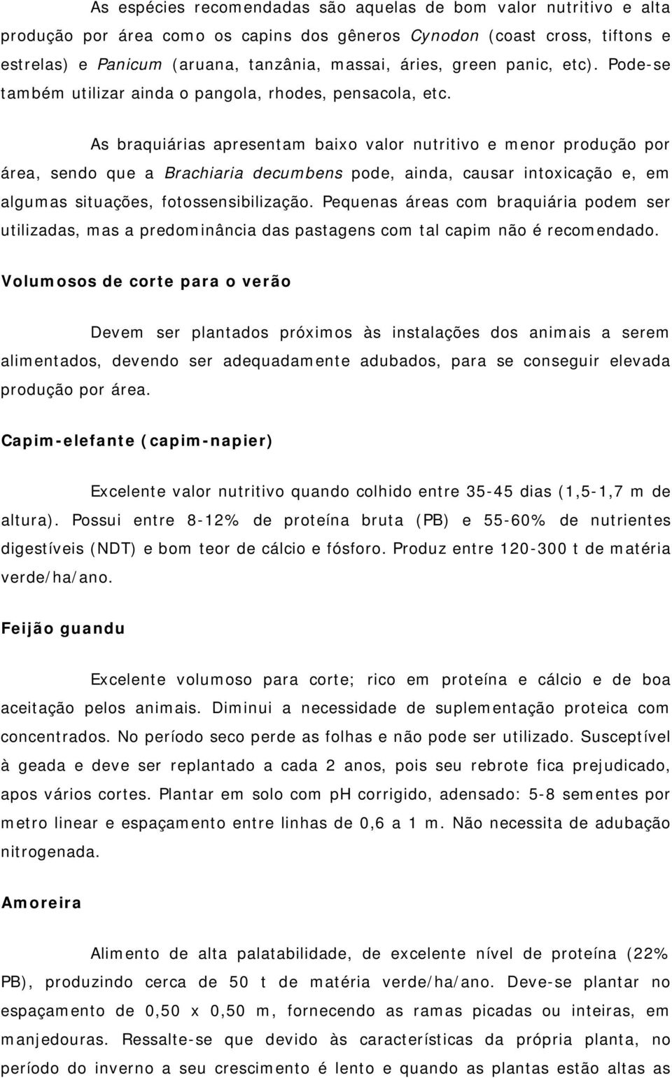 As braquiárias apresentam baixo valor nutritivo e menor produção por área, sendo que a Brachiaria decumbens pode, ainda, causar intoxicação e, em algumas situações, fotossensibilização.