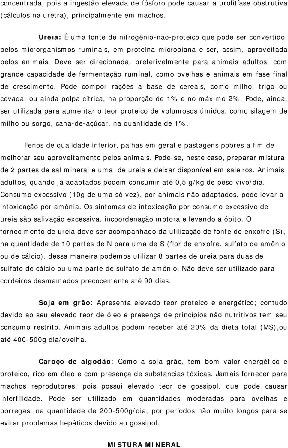 Deve ser direcionada, preferivelmente para animais adultos, com grande capacidade de fermentação ruminal, como ovelhas e animais em fase final de crescimento.