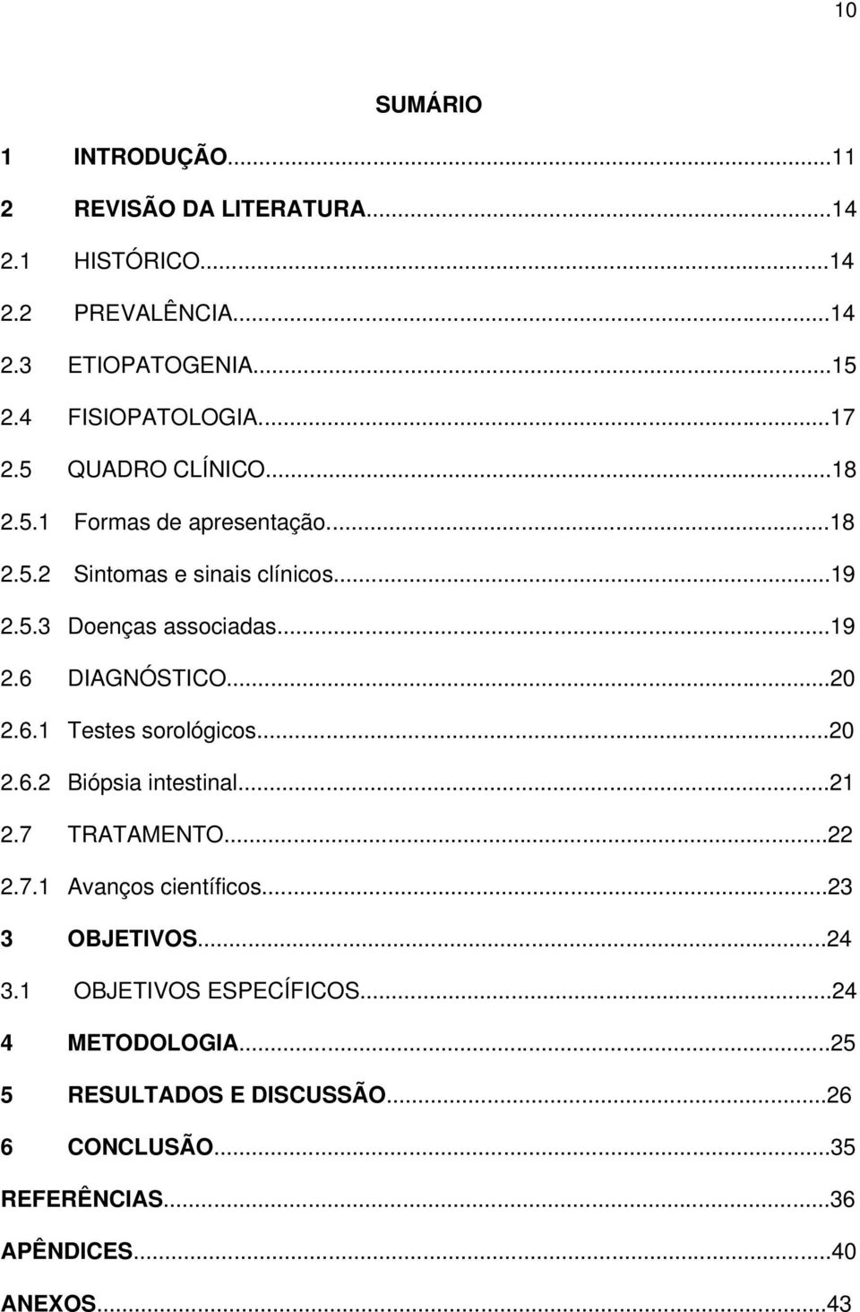 ..20 2.6.1 Testes sorológicos...20 2.6.2 Biópsia intestinal...21 2.7 TRATAMENTO...22 2.7.1 Avanços científicos...23 3 OBJETIVOS...24 3.