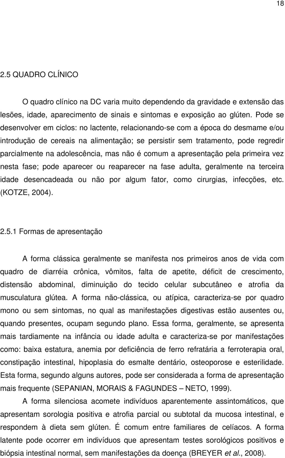 mas não é comum a apresentação pela primeira vez nesta fase; pode aparecer ou reaparecer na fase adulta, geralmente na terceira idade desencadeada ou não por algum fator, como cirurgias, infecções,