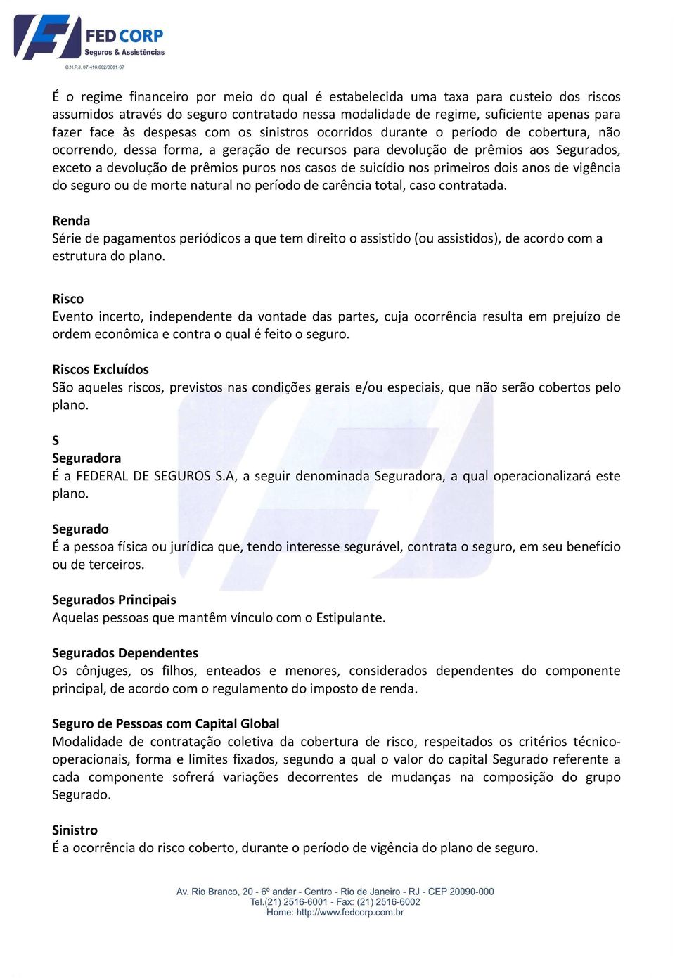 suicídio nos primeiros dois anos de vigência do seguro ou de morte natural no período de carência total, caso contratada.