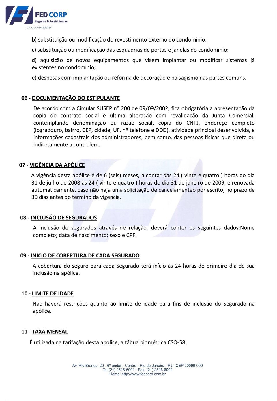 06 - DOCUMENTAÇÃO DO ESTIPULANTE De acordo com a Circular SUSEP nº 200 de 09/09/2002, fica obrigatória a apresentação da cópia do contrato social e última alteração com revalidação da Junta