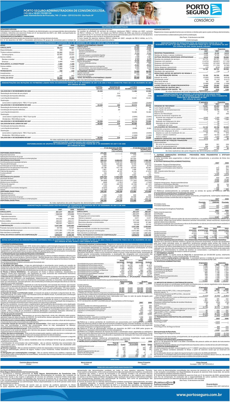 o Relatório da Administração e as correspondentes demonstrações contábeis, referentes aos exercícios findos em 31 de dezembro de e de 2006, acompanhadas do parecer dos auditores independentes.