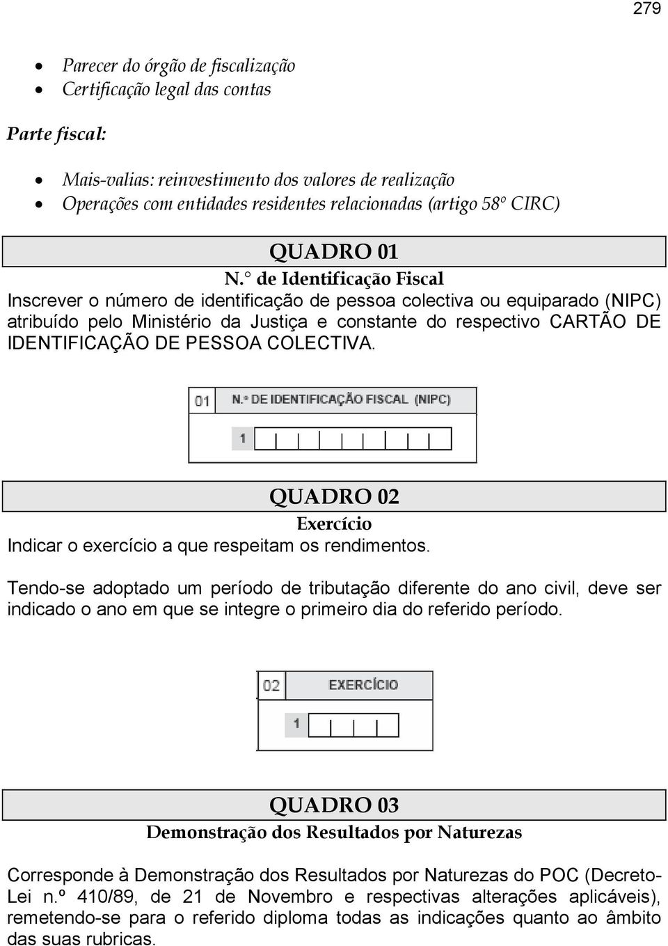 de Identificação Fiscal Inscrever o número de identificação de pessoa colectiva ou equiparado (NIPC) atribuído pelo Ministério da Justiça e constante do respectivo CARTÃO DE IDENTIFICAÇÃO DE PESSOA