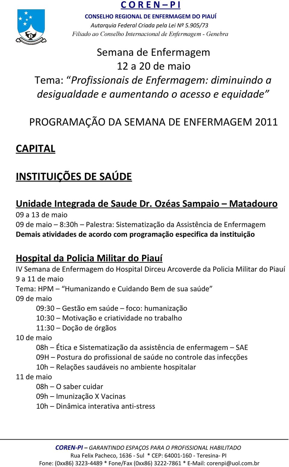 Ozéas Sampaio Matadouro 09 a 13 de maio 09 de maio 8:30h Palestra: Sistematização da Assistência de Enfermagem Hospital da Policia Militar do Piauí IV Semana de Enfermagem do Hospital Dirceu