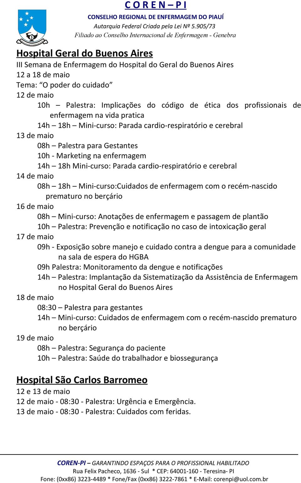 cardio-respiratório e cerebral 14 de maio 08h 18h Mini-curso:Cuidados de enfermagem com o recém-nascido prematuro no berçário 16 de maio 08h Mini-curso: Anotações de enfermagem e passagem de plantão