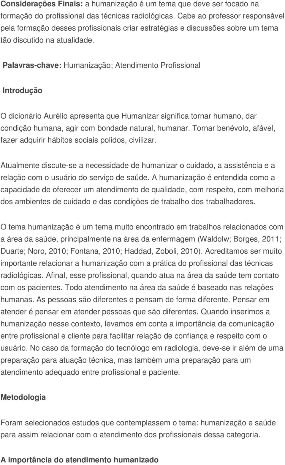 Palavras-chave: Humanização; Atendimento Profissional Introdução O dicionário Aurélio apresenta que Humanizar significa tornar humano, dar condição humana, agir com bondade natural, humanar.