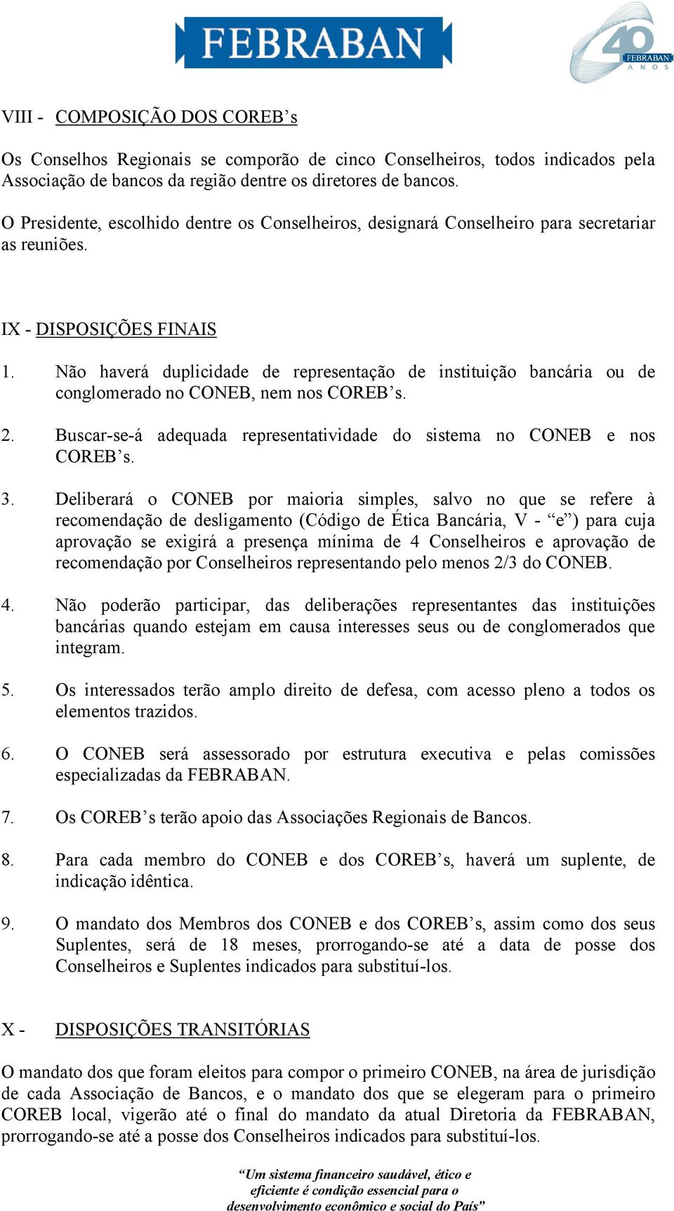 Não haverá duplicidade de representação de instituição bancária ou de conglomerado no CONEB, nem nos COREB s. 2. Buscar-se-á adequada representatividade do sistema no CONEB e nos COREB s. 3.