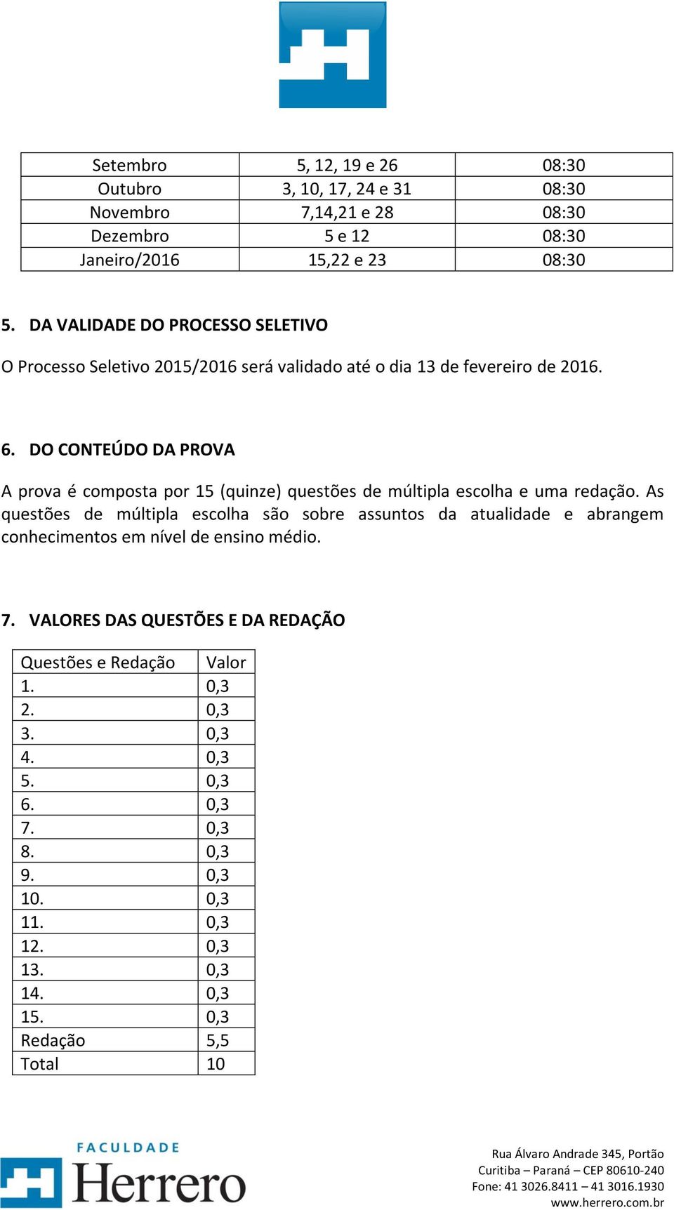 DO CONTEÚDO DA PROVA A prova é composta por 15 (quinze) questões de múltipla escolha e uma redação.