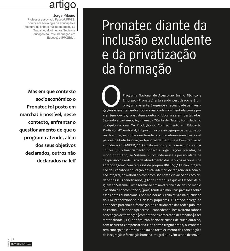 É possível, neste contexto, enfrentar o questionamento de que o programa atende, além dos seus objetivos declarados, outros não declarados na lei?