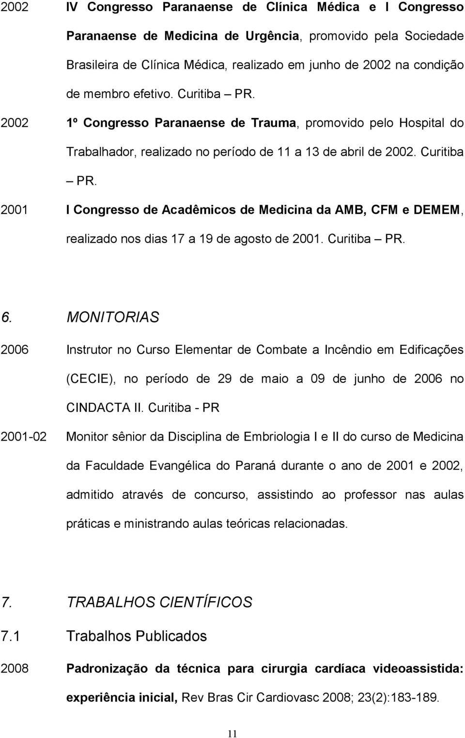 Curitiba PR. 6. MONITORIAS 2006 Instrutor no Curso Elementar de Combate a Incêndio em Edificações (CECIE), no período de 29 de maio a 09 de junho de 2006 no CINDACTA II.
