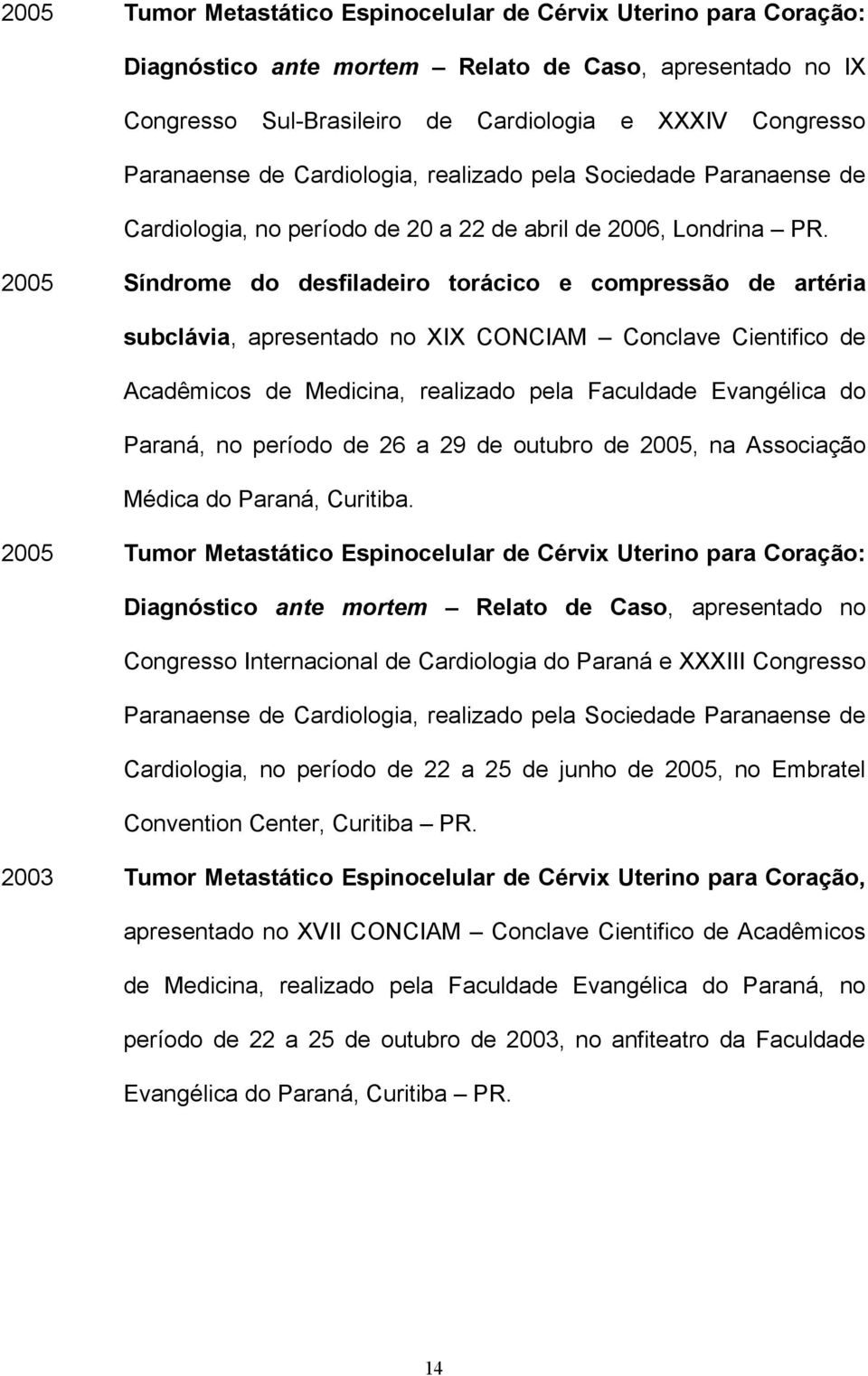 2005 Síndrome do desfiladeiro torácico e compressão de artéria subclávia, apresentado no XIX CONCIAM Conclave Cientifico de Acadêmicos de Medicina, realizado pela Faculdade Evangélica do Paraná, no