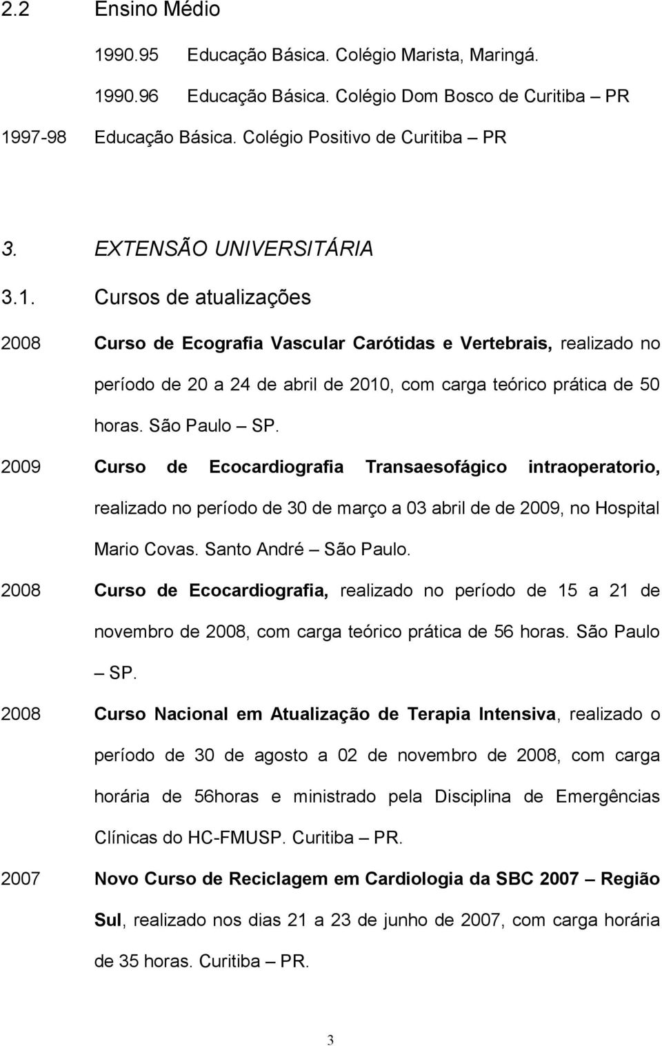 São Paulo SP. 2009 Curso de Ecocardiografia Transaesofágico intraoperatorio, realizado no período de 30 de março a 03 abril de de 2009, no Hospital Mario Covas. Santo André São Paulo.