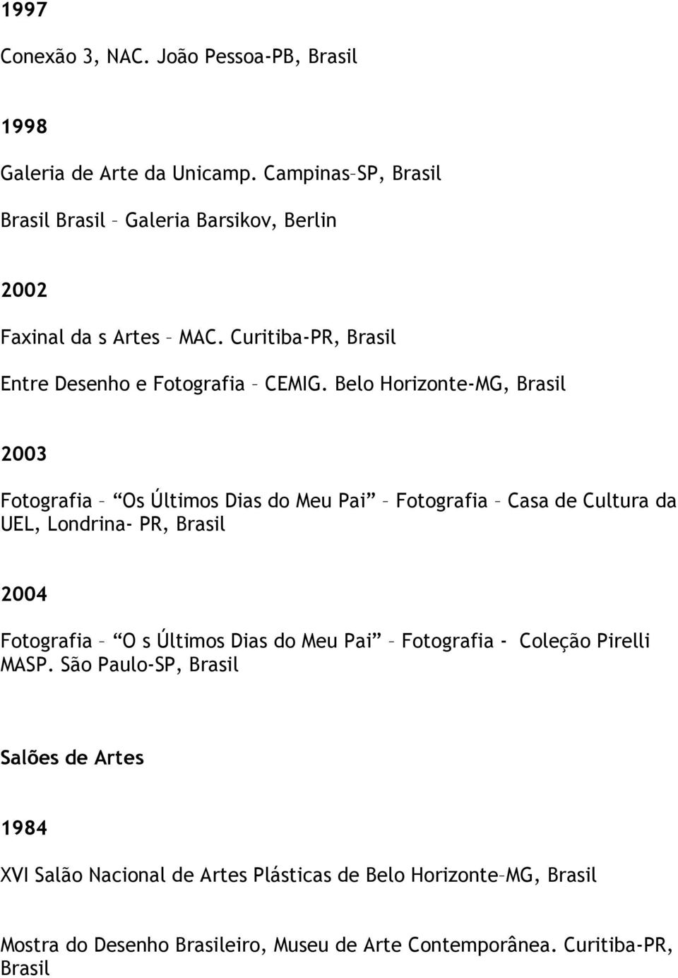 Belo Horizonte-MG, 2003 Fotografia Os Últimos Dias do Meu Pai Fotografia Casa de Cultura da UEL, Londrina- PR, 2004 Fotografia O s