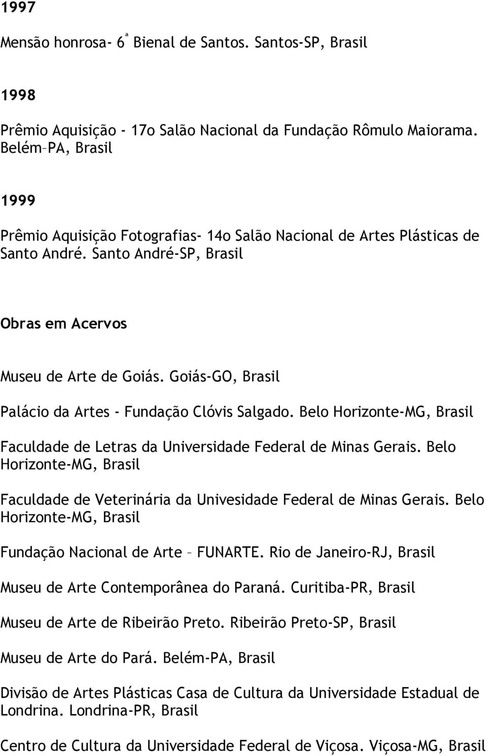 Goiás-GO, Palácio da Artes - Fundação Clóvis Salgado. Belo Horizonte-MG, Faculdade de Letras da Universidade Federal de Minas Gerais.