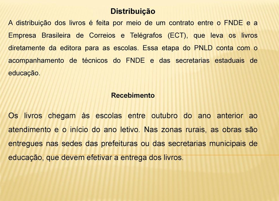 Essa etapa do PNLD conta com o acompanhamento de técnicos do FNDE e das secretarias estaduais de educação.