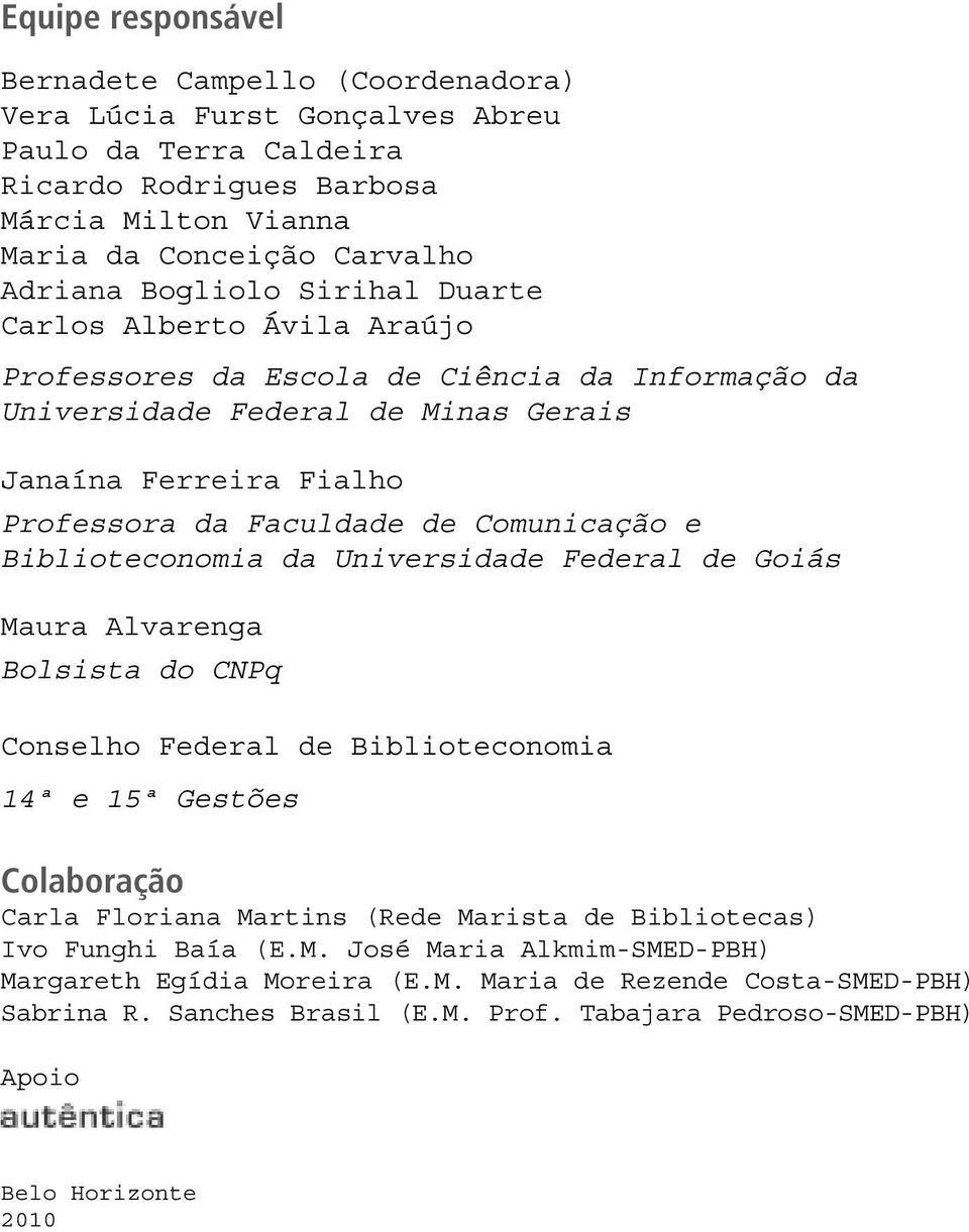 Comunicação e Biblioteconomia da Universidade Federal de Goiás Maura Alvarenga Bolsista do CNPq Conselho Federal de Biblioteconomia 14ª e 15ª Gestões Colaboração Carla Floriana Martins (Rede Marista